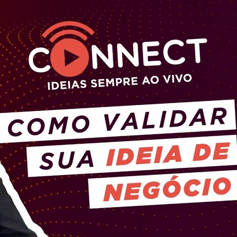 Ep 11 Podcast Connect Sebrae - Como Validar uma Ideia de Negócio