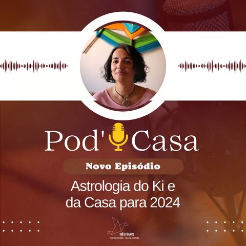 Ep. 37 - POD'CASA - Astrologia do Ki da Casa para 2024