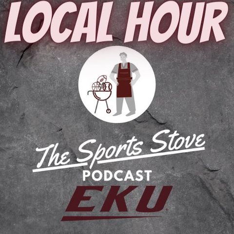 Local Hour Ep17 OT Thrillers and the newest members of EKU Football