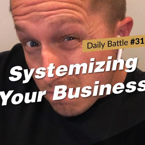 Daily Battle #31: Systemizing Your Business