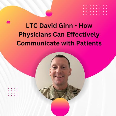 LTC David Ginn - How Physicians Can Effectively Communicate with Patients