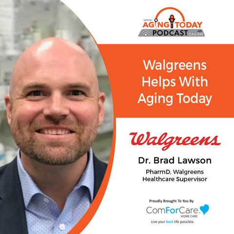 9/4/23: Dr. Brad Lawson, PharmD, and Walgreens Healthcare Supervisor | Walgreens Helps with Aging Today | Aging Today Podcast