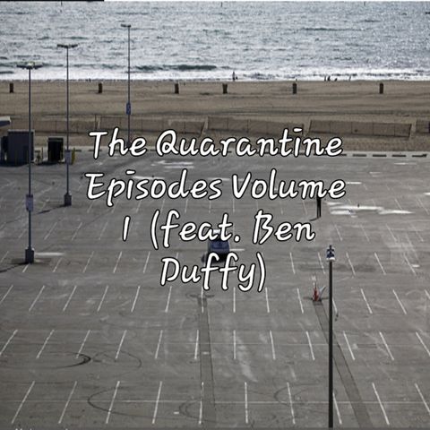 The Quarantine Episodes Volume 1 (Featuring Ben Duffy)