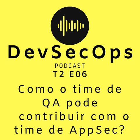 #06 - Como o time de QA pode contribuir com o time de AppSec?