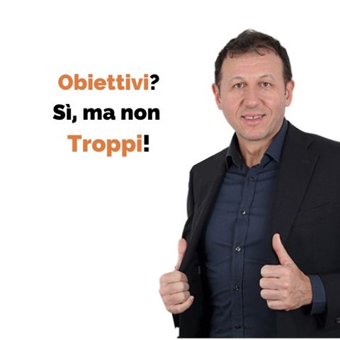 Forse Ti Stai Dando Troppi Obiettivi?