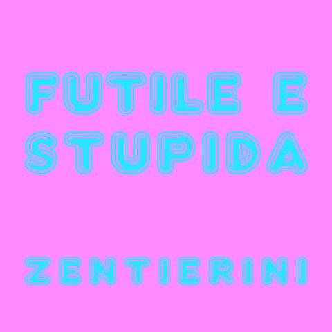 FUTILE E STUPIDA - Zentierini