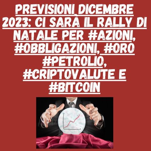 Previsioni dicembre 2023: Ci sarà il rally di natale per #azioni, #obbligazioni, #oro #petrolio, #criptovalute e #bitcoin