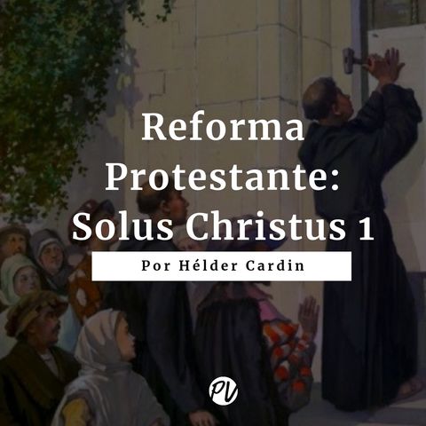 Reforma Protestante - Solos Christus 1 - Hélder Cardin