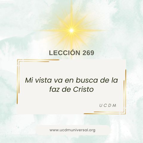 Lección 269 Mi vista va en busca de la faz de Cristo · Un Curso de Milagros