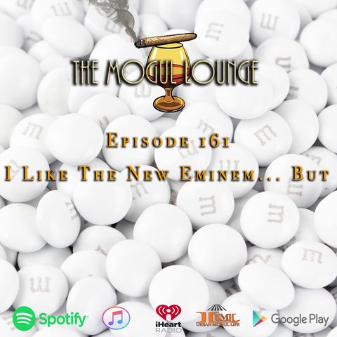 The Mogul Lounge Episode 161: I Like The New Eminem… But