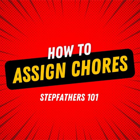 How to assign chores. Stepfathers 101