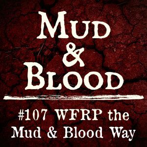 107: WFRP the Mud & Blood Way