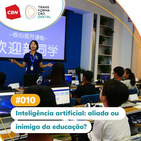 Transformação Digital CBN #10 - Inteligência artificial: Aliada ou vilã da educação?
