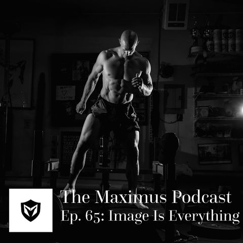 The Maximus Podcast Ep. 65 - Image is Everything