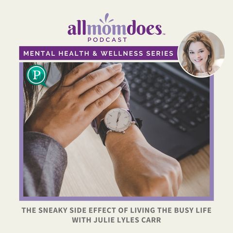 The Sneaky Side Effect of Living the Busy Life (Mental Health & Wellness Series)