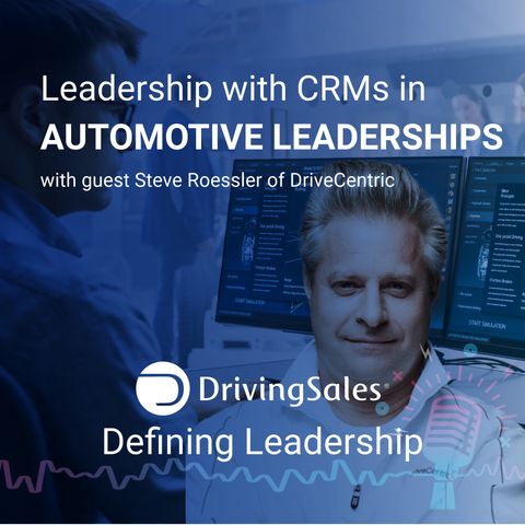 Leadership with CRMs in Automotive Dealerships with Steve Roessler