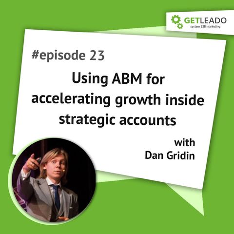 Episode 23. Using ABM for accelerating growth inside strategic accounts with Dan Gridin