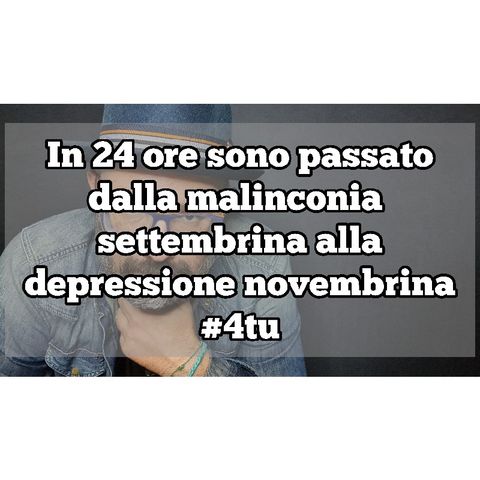 Episodio 1358 - In 24 ore sono passato
dalla malinconia 
settembrina alla
depressione novembrina
#4tu