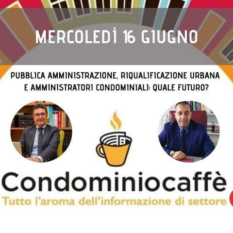 Puntata 11 - PUBBLICA AMMINISTRAZIONE, RIQUALIFICAZIONE URBANA E AMMINISTRATORI CONDOMINIALI: QUALE FUTURO? #Condominiocaffè