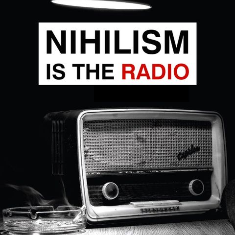 Nihilism Is The Radio - Puntata #7 [TEST]