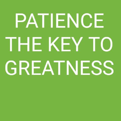 Episode 6 - PATH TO GREATNESS. PATIENCE THE KEY TO GREATNESS