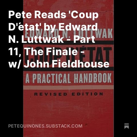 Pete Reads 'Coup D'état' by Edward N. Luttwak - Part 11, The Finale - w/ John Fieldhouse