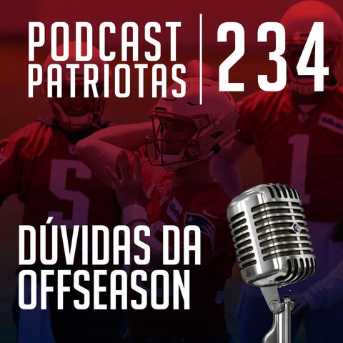 234 - Dúvidas da offseason dos Patriots