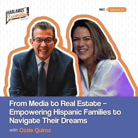 Ozzie Quiroz: From Media to Real Estate - Empowering Hispanic Families to Navigate Their Dreams