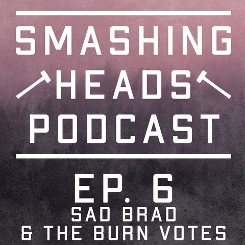 Episode 6: Sad Brad & The Burn Votes