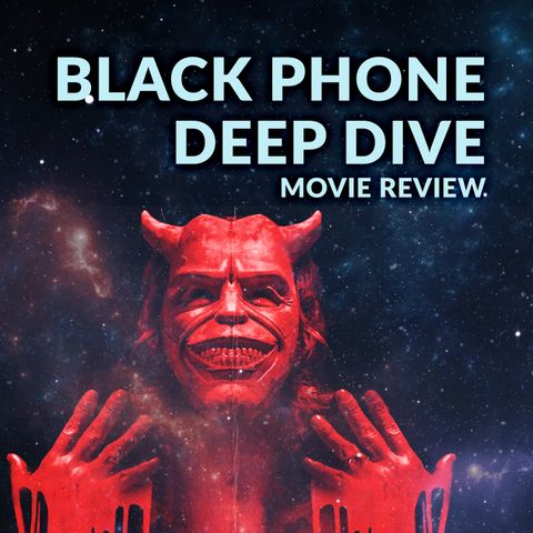Ep. 084 - The Black Phone Deep Dive Movie Review