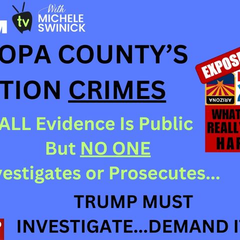 332 Maricopa County's Election Crimes Of 2020, 2022, 2024 Are MASSIVE & ALL Evidence Is Public So WHY Will NO ONE Investigate Or Prosecute?
