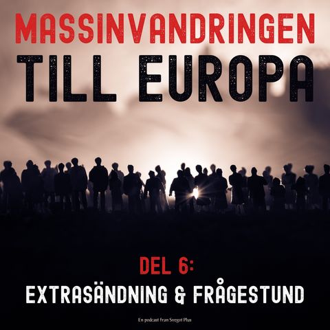 Om massinvandringen till Europa (Del 6: Extrasändning och frågestund)