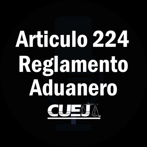 Articulo 224 Reglamento de la ley aduanera México