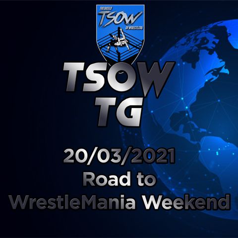 TSOW TG 20/03/21 -  Road To Wrestlemania Week End