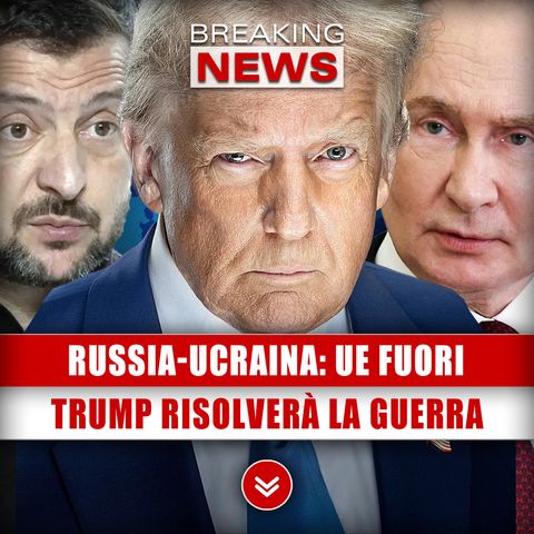 Russia-Ucraina, UE Tagliata Fuori: Trump Risolverà Il Conflitto!