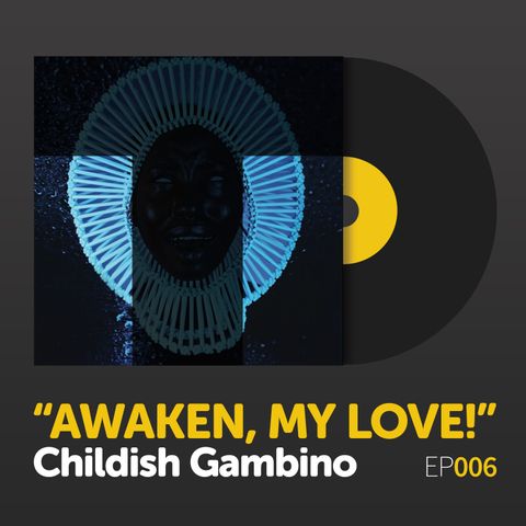 Episode 006: Childish Gambino's "Awaken, My Love!"
