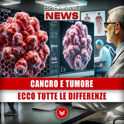 Cancro E Tumore: Ecco Tutte Le Differenze!