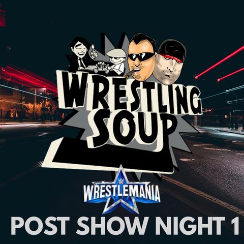 WRESTLEMANIA 38 POST SHOW NIGHT 1 (Wrestling Soup 4/2/22) (fixed)