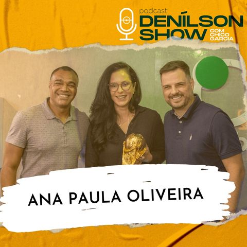 ANA PAULA OLIVEIRA | Podcast Denílson Show #102