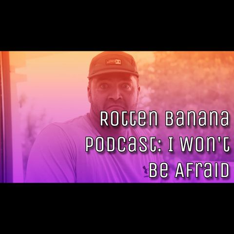 Rotten Banana Podcast: I Won't Be Afraid