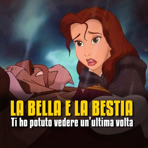 Ti ho potuto vedere un'ultima volta - La Bella e la Bestia