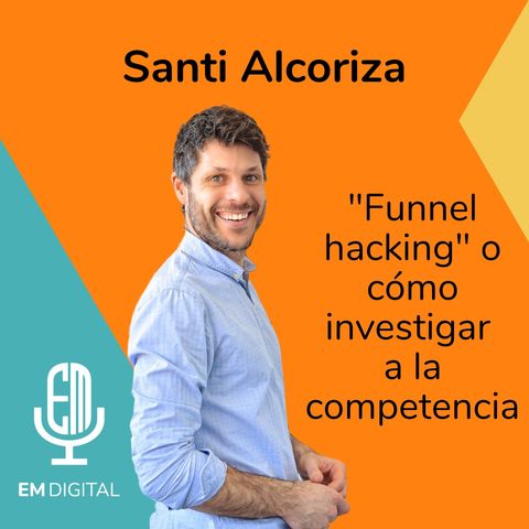 Santi Alcoriza. Funnel hacking o cómo investigar a la competencia