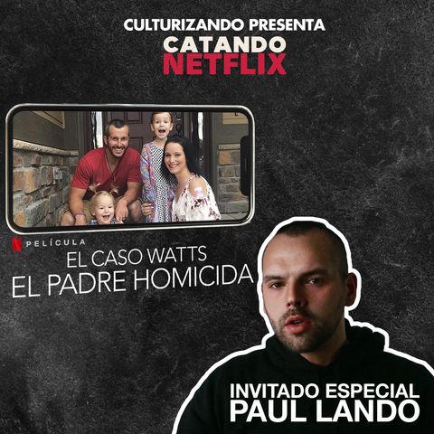 El Caso Watts: el padre homicida - Entrevista con Paul Landó • T2E5 - Catando Netflix