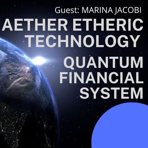 Aether Etheric Technology and QFS discussion with Marina Jacobi