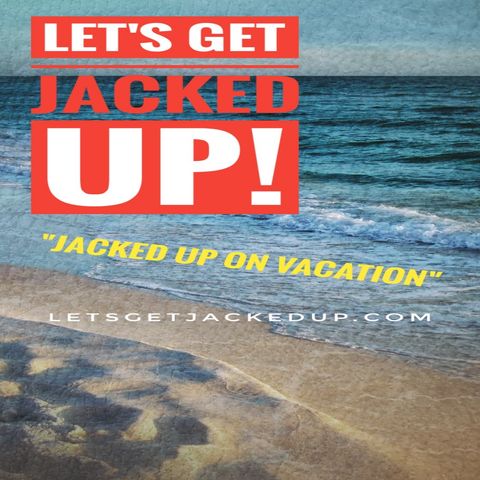 LET'S GET JACKED UP! Jacked Up on Vacation!