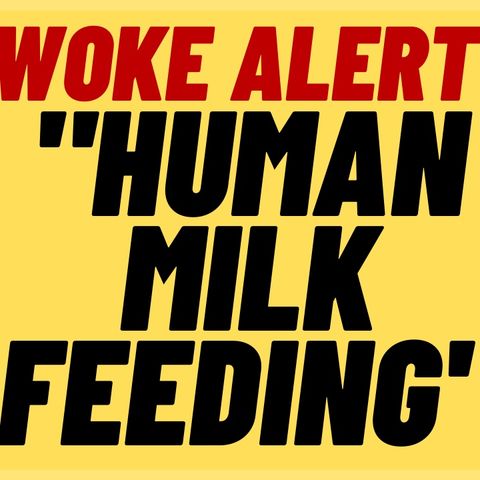 "HUMAN MILK FEEDING" More New WOKE Language Lunacy