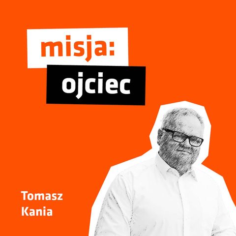 #21 – MISJA: OJCIEC – spotkanie z Tomaszem Kanią