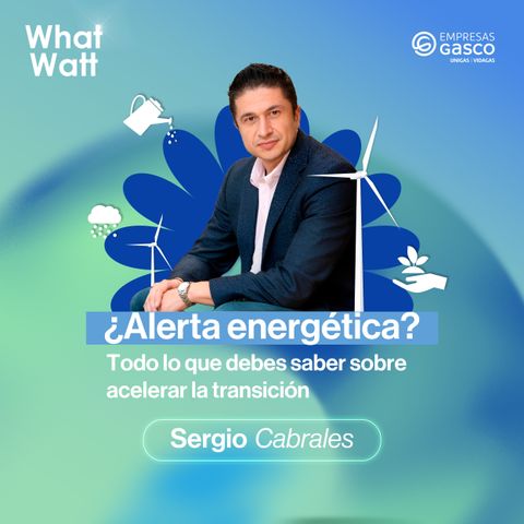 EP. 64: ¿Alerta energética? Todo lo que debes saber de acelerar la transición con Sergio Cabrales