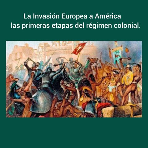 07- La invasión Europea a América las primeras etapas del Régimen Colonial.