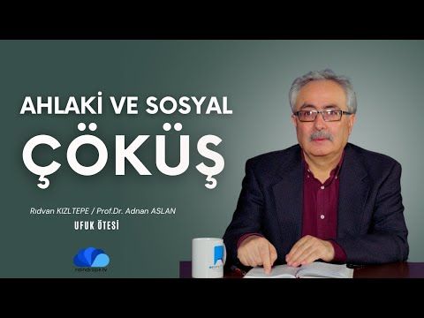 AHLAKÎ VE SOSYAL ÇÖKÜŞ - RIDVAN KIZLTEPE  PROF.DR. ADNAN ASLAN - UFUK ÖTESİ